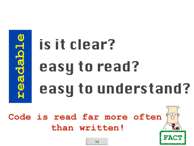 33
readable
is it clear?
easy to read?
easy to understand?
FACT
Code is read far more often 
than written!
