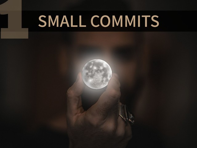 SMALL COMMITS
1
