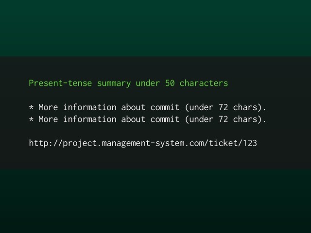 Present-tense summary under 50 characters
* More information about commit (under 72 chars).
* More information about commit (under 72 chars).
http://project.management-system.com/ticket/123
