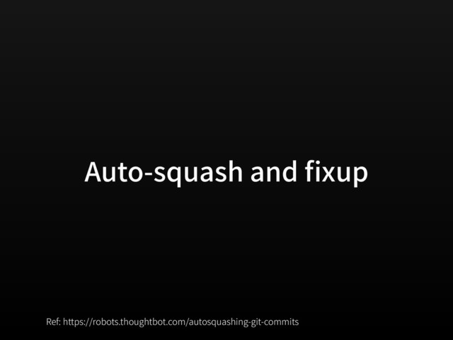 Auto-squash and xup
Ref: https://robots.thoughtbot.com/autosquashing-git-commits
