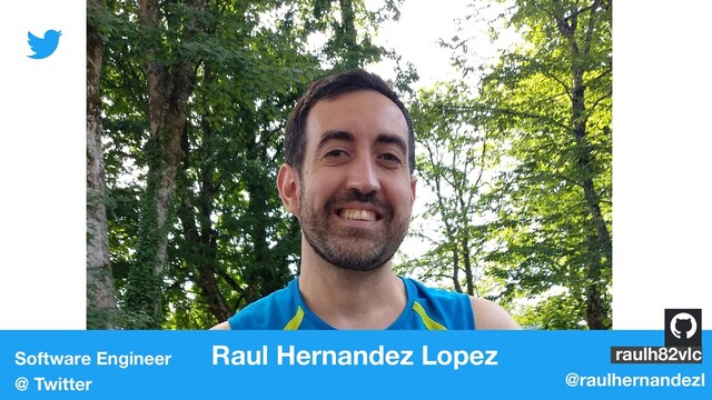 Software Engineer Raul Hernandez Lopez
@ Twitter
raulh82vlc
@raulhernandezl
