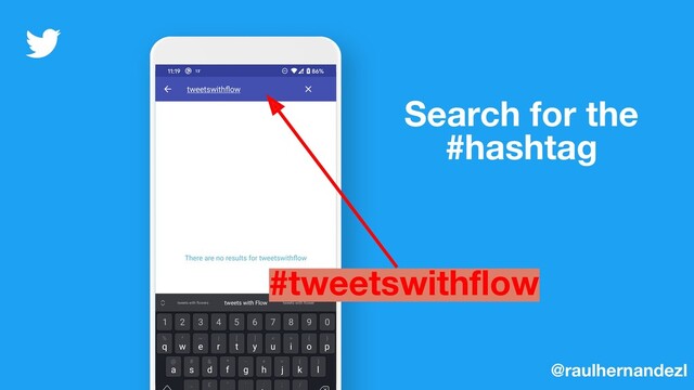 Search for the
#hashtag
@raulhernandezl
#tweetswithﬂow
