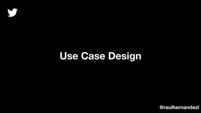Use Case Design
@raulhernandezl
