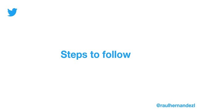 Steps to follow
@raulhernandezl
