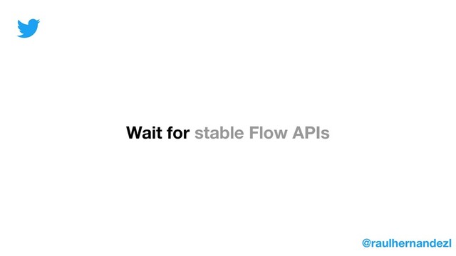 Wait for stable Flow APIs
@raulhernandezl
