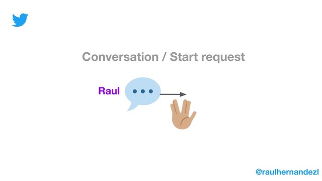 Conversation / Start request
Raul
@raulhernandezl
