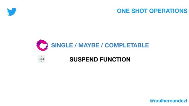 ONE SHOT OPERATIONS
SINGLE / MAYBE / COMPLETABLE
SUSPEND FUNCTION
@raulhernandezl
