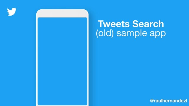 Tweets Search
(old) sample app
@raulhernandezl
