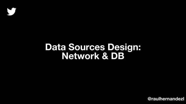 Data Sources Design:
Network & DB
@raulhernandezl
