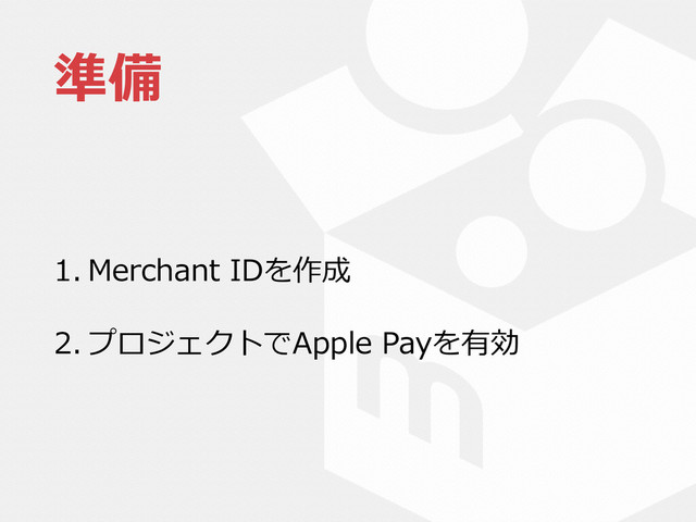 準備
1. Merchant  IDを作成  
2. プロジェクトでApple  Payを有効
