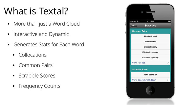What is Textal?
• More than just a Word Cloud
• Interactive and Dynamic
• Generates Stats for Each Word
• Collocations
• Common Pairs
• Scrabble Scores
• Frequency Counts
!
