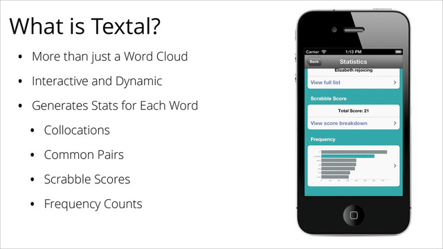 What is Textal?
• More than just a Word Cloud
• Interactive and Dynamic
• Generates Stats for Each Word
• Collocations
• Common Pairs
• Scrabble Scores
• Frequency Counts
!
