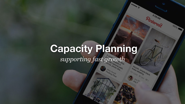 Capacity Planning
supporting fast growth
