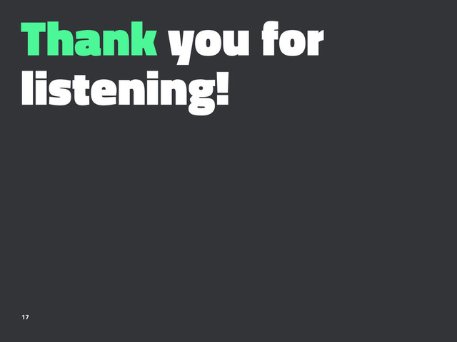 Thank you for
listening!
17
