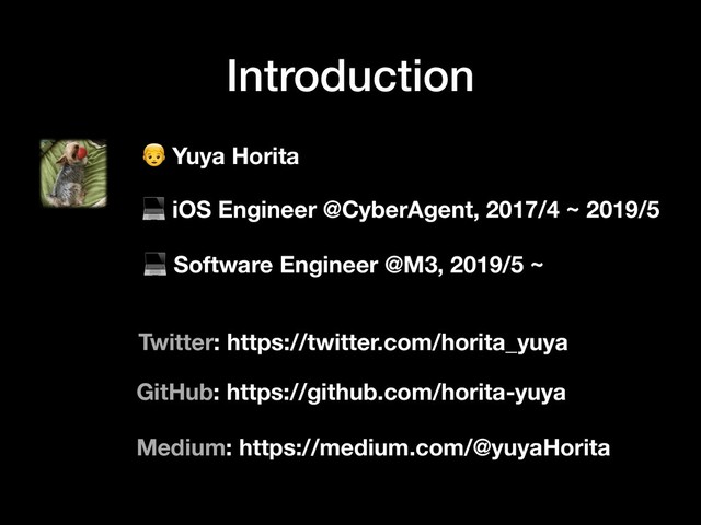 Introduction
 Yuya Horita
 iOS Engineer @CyberAgent, 2017/4 ~ 2019/5
 Software Engineer @M3, 2019/5 ~
GitHub: https://github.com/horita-yuya
Twitter: https://twitter.com/horita_yuya
Medium: https://medium.com/@yuyaHorita
