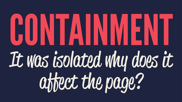 CONTAINMENT
It was isolated why does it
affect the page?
