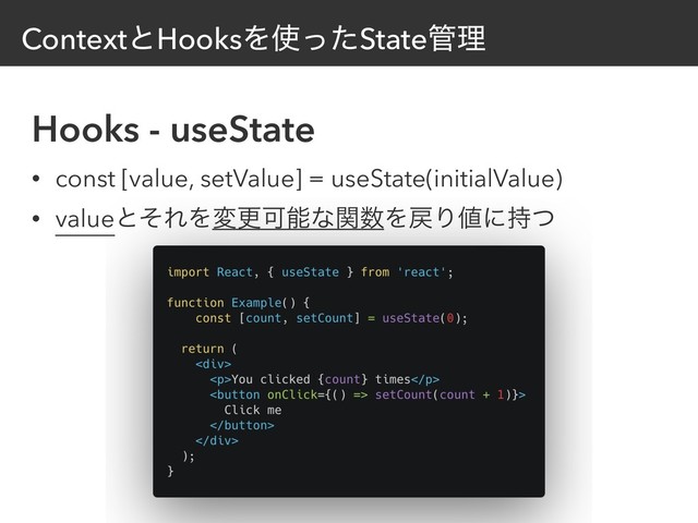 ContextͱHooksΛ࢖ͬͨState؅ཧ
Hooks - useState
• const [value, setValue] = useState(initialValue)
• valueͱͦΕΛมߋՄೳͳؔ਺Λ໭Γ஋ʹ࣋ͭ
