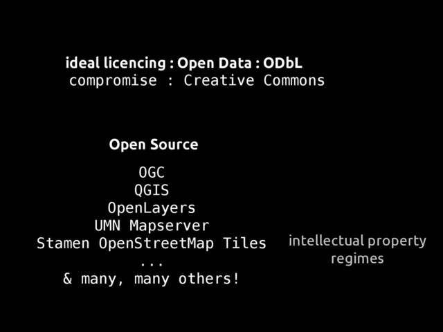 intellectual property
regimes
compromise : Creative Commons
OGC
QGIS
OpenLayers
UMN Mapserver
Stamen OpenStreetMap Tiles
...
& many, many others!
Open Source
ideal licencing : Open Data : ODbL
