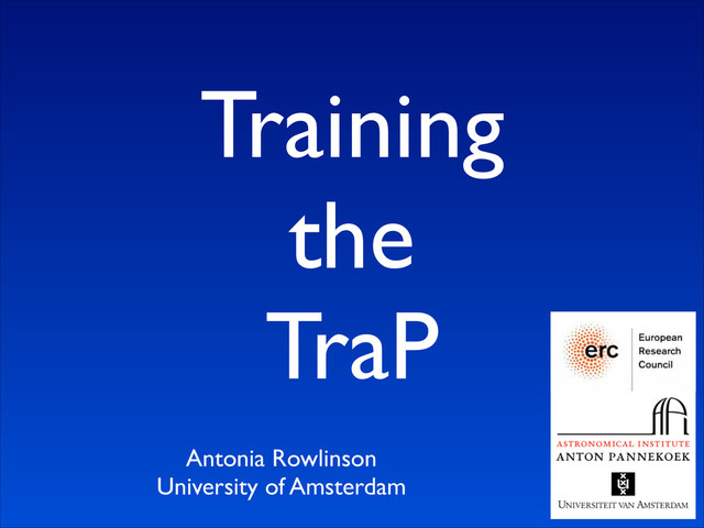 Training	

the	

TraP
Antonia Rowlinson	

University of Amsterdam
