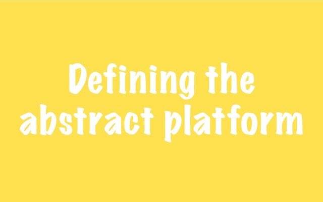 Defining the
abstract platform
