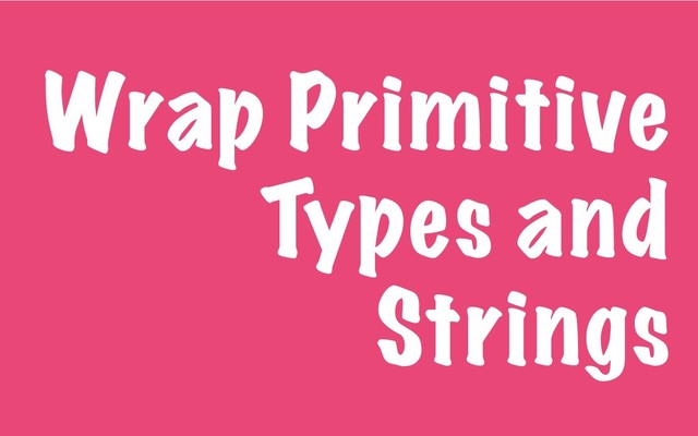 Wrap Primitive
Types and
Strings
