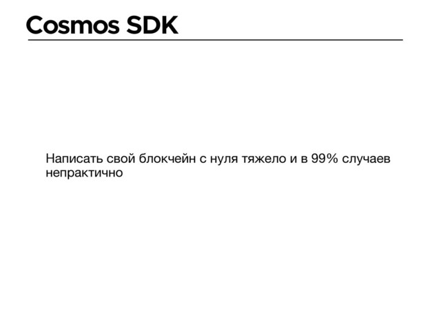 Cosmos SDK
Написать свой блокчейн с нуля тяжело и в 99% случаев
непрактично
