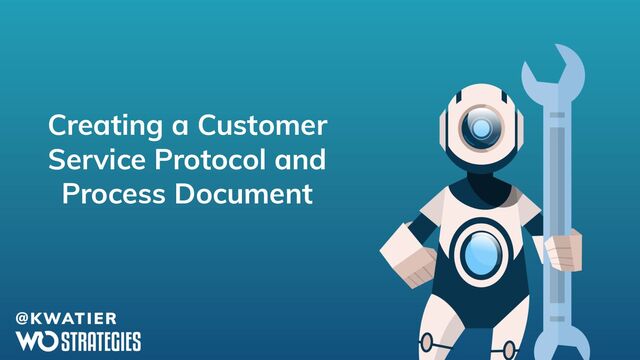 Creating a Customer
Service Protocol and
Process Document
