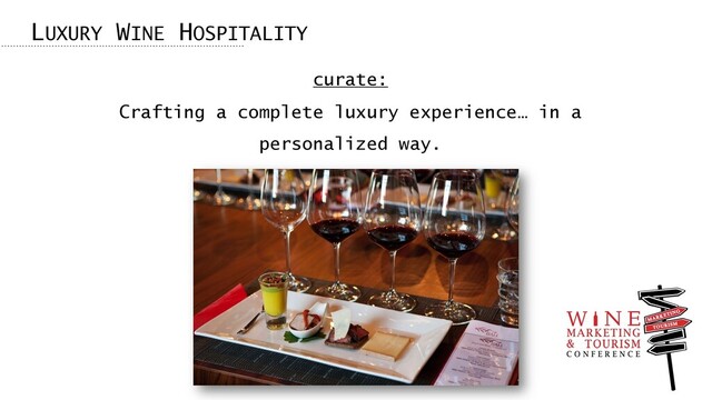 curate:
Crafting a complete luxury experience… in a
personalized way.
LUXURY WINE HOSPITALITY
