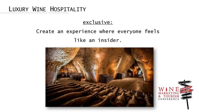 exclusive:
Create an experience where everyone feels
like an insider.
LUXURY WINE HOSPITALITY
