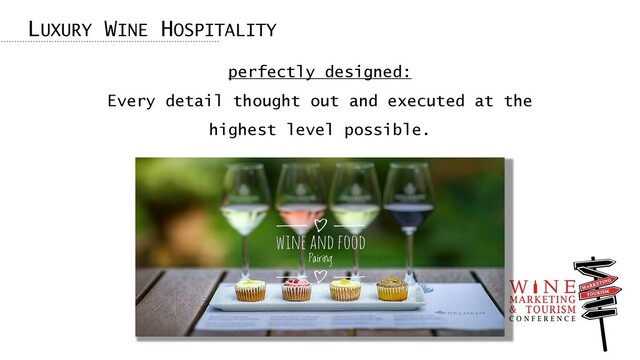 LUXURY WINE HOSPITALITY
perfectly designed:
Every detail thought out and executed at the
highest level possible.
