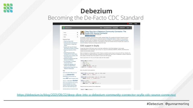 #Debezium @gunnarmorling
Debezium
Becoming the De-Facto CDC Standard
https://debezium.io/blog/2021/09/22/deep-dive-into-a-debezium-community-connector-scylla-cdc-source-connector/

