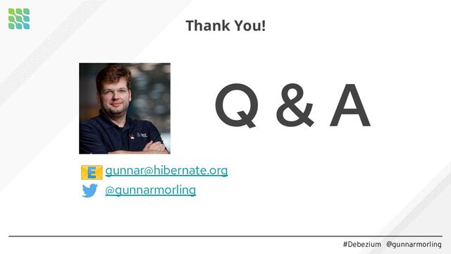 #Debezium @gunnarmorling
Q & A
gunnar@hibernate.org
@gunnarmorling
📧
Thank You!
