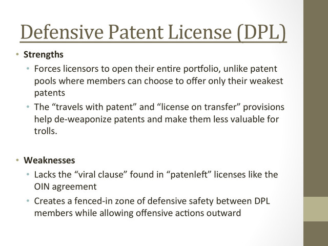 Defensive	  Patent	  License	  (DPL)	  
•  Strengths	  
•  Forces	  licensors	  to	  open	  their	  en