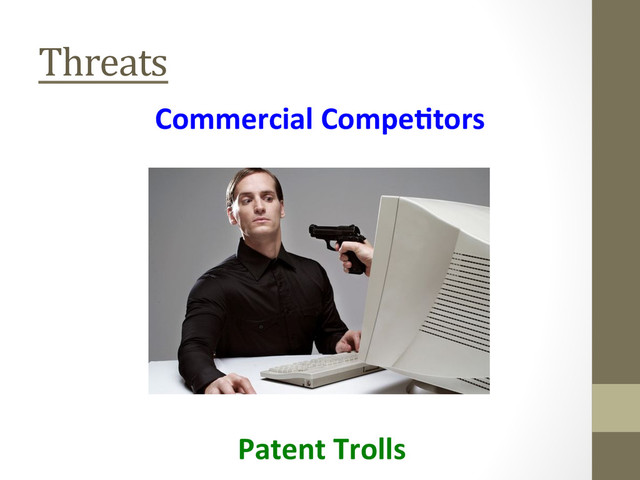 Threats	  
Commercial	  Compe'tors	  
Patent	  Trolls	  
