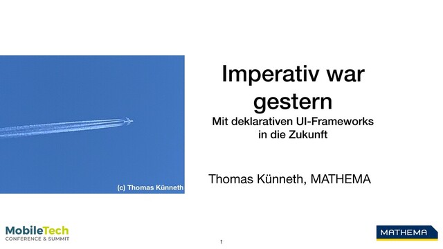 Imperativ war
gestern
Mit deklarativen UI-Frameworks
in die Zukunft
Thomas Künneth, MATHEMA
1
(c) Thomas Künneth
