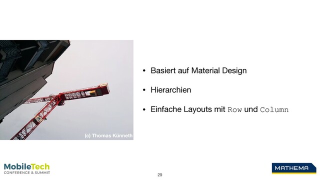 29
• Basiert auf Material Design

• Hierarchien

• Einfache Layouts mit Row und Column
(c) Thomas Künneth
