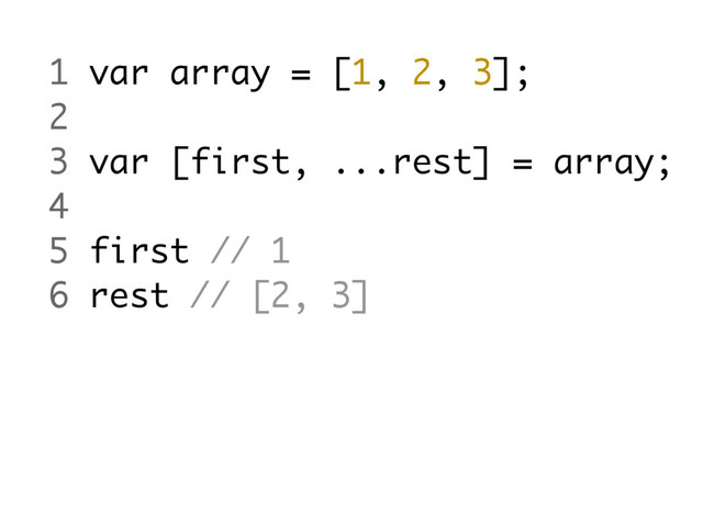 1 var array = [1, 2, 3];
2
3 var [first, ...rest] = array;
4
5 first // 1
6 rest // [2, 3]
