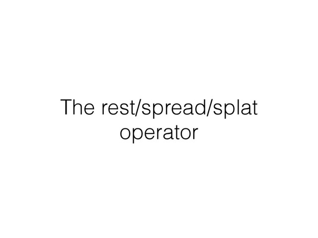 The rest/spread/splat
operator
