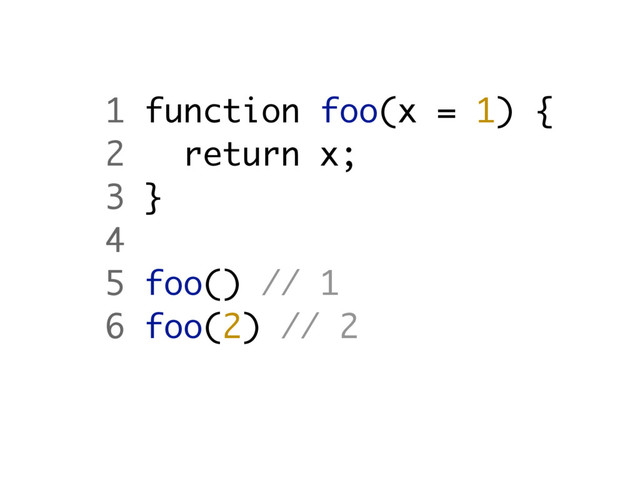 1 function foo(x = 1) {
2 return x;
3 }
4
5 foo() // 1
6 foo(2) // 2
