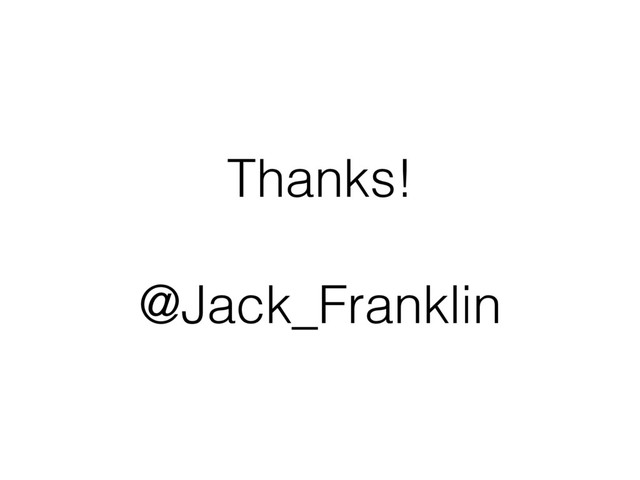 Thanks!
@Jack_Franklin
