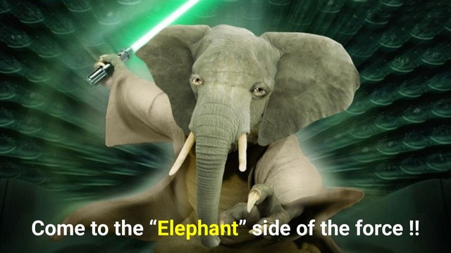 Come to the “Elephant” side of the force !!
