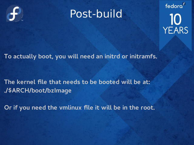 Post-build
To actually boot, you will need an initrd or initramfs.
The kernel file that needs to be booted will be at:
./$ARCH/boot/bzImage
Or if you need the vmlinux file it will be in the root.
