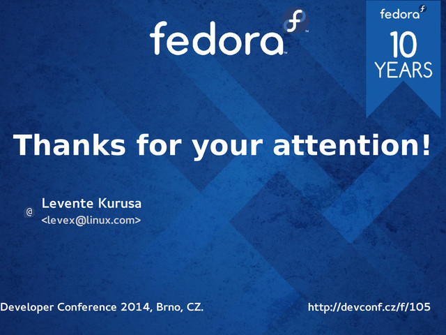 Thanks for your attention!
Levente Kurusa

Developer Conference 2014, Brno, CZ. http://devconf.cz/f/105
