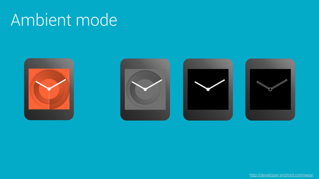 Ambient mode
http://developer.android.com/wear
