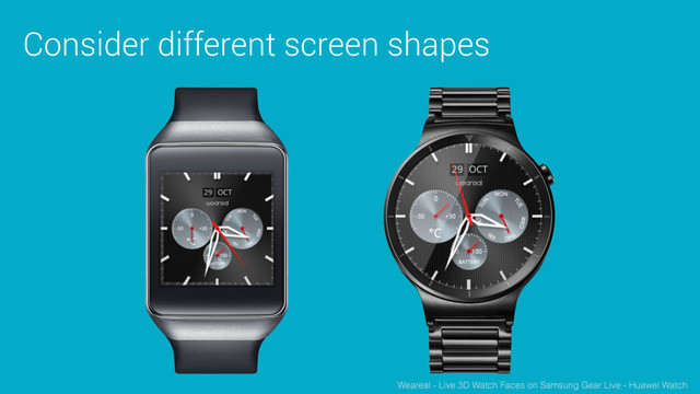 Consider different screen shapes
Weareal - Live 3D Watch Faces on Samsung Gear Live - Huawei Watch
