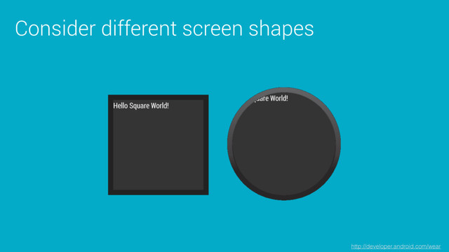 Consider different screen shapes
http://developer.android.com/wear
