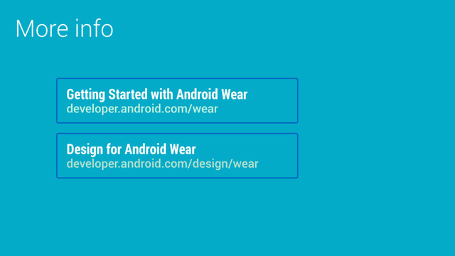 More info
Getting Started with Android Wear
developer.android.com/wear
Design for Android Wear
developer.android.com/design/wear

