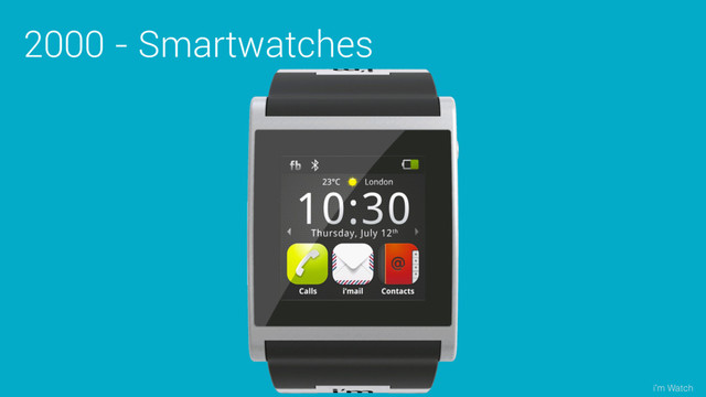 2000 - Smartwatches
i’m Watch
