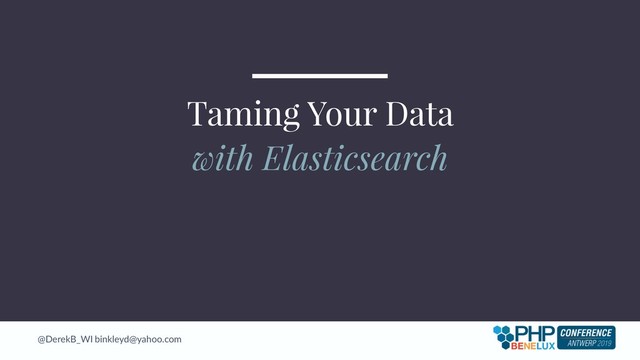 @DerekB_WI binkleyd@yahoo.com
Taming Your Data
with Elasticsearch
