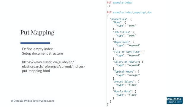 @DerekB_WI binkleyd@yahoo.com
Define empty index
Setup document structure
https:/
/www.elastic.co/guide/en/
elasticsearch/reference/current/indices-
put-mapping.html
Put Mapping
